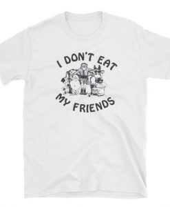 I Don't Eat My Friends T Shirt