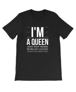 I'm a queen and not some burlap loving T Shirt