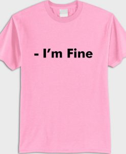 Im fine T shirt