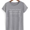 Im sorry its just that i literally do not care all T shirt