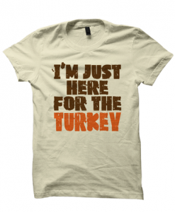 JUST HERE FOR TURKEY SHIRT