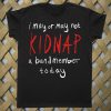 Kidnap A Band Member T shirt