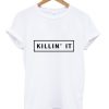 Killin it T shirt