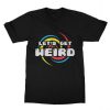 Lets Get Weird T Shirt