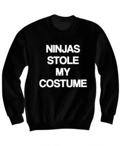 NINJAS STOLE MY COSTUME SWEATSHIRT HALLOWEEN COSTUMES NINJA SHIRT