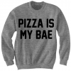 PIZZA SHIRTS PIZZA IS MY BAE SWEATSHIRT