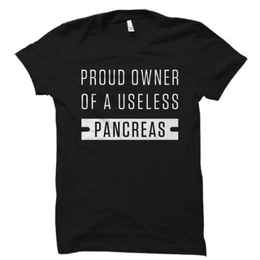 Proud Owner Of A Useless Pancreas T Shirt