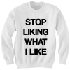 STOP LIKING WHAT I LIKE SWEATSHIRT