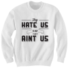 THEY HATE US CUZ THEY AIN'T US SWEATSHIRT