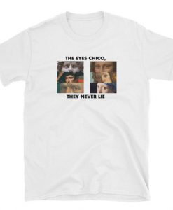 The Eyes Chico They Never Lie T-Shirt