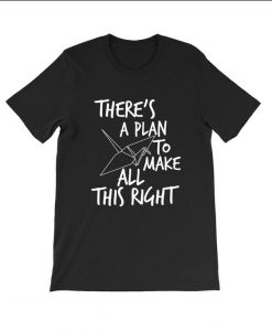 There's a plan to make all this right T Shirt