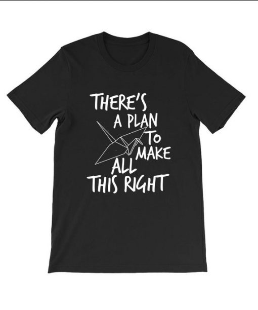 There's a plan to make all this right T Shirt