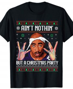 Tupac shakur tshirt aint nothing but a christmas party T Shirt