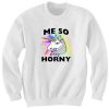 UNICORN GIFTS ME SO HORNY SWEATSHIRTS