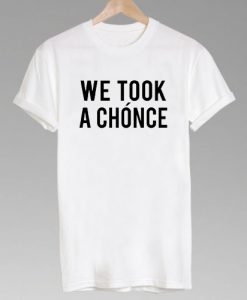 We took a chonce tshirt