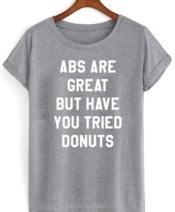 abs are great but have you tried donuts shirt