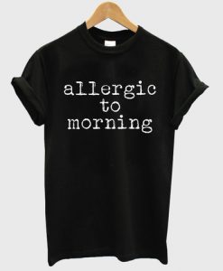 allergic to morning tshirt