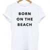 born on the beach tshirt