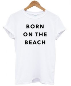 born on the beach tshirt