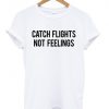 catch flight not feelings shirt