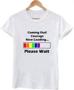 coming out courage new looding T shirt