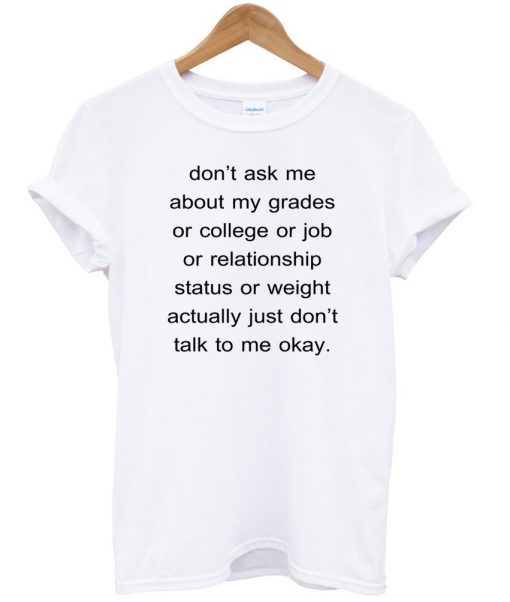 dont ask me abaout my grades shirt