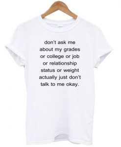 dont ask me about my grades shirt