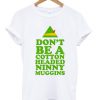 don't be a cotton headed ninny muggins T shirt