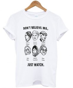 don't believe me just watch shirt