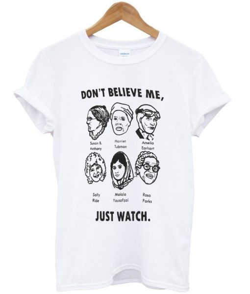 don't believe me just watch shirt