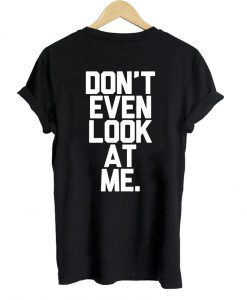 don't even look at me tshirt back