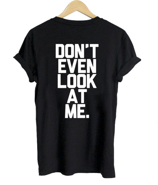 don't even look at me tshirt back