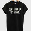 don't grow up it's a trap T shirt