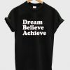 dream believe achieve tshirt