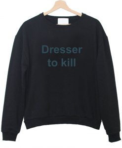 dresser to kill sweatshirt