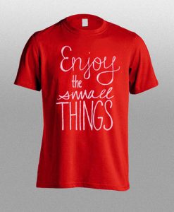 enjoy the small things tshirt