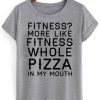 fitness more like fitness whole pizza in my mouth tshirt