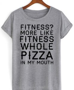 fitness more like fitness whole pizza in my mouth tshirt