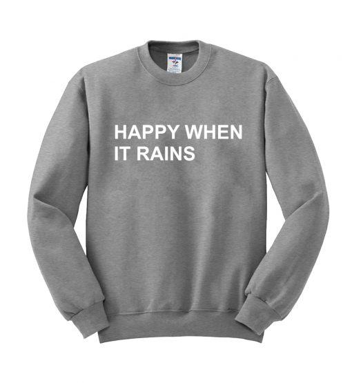 happy when it rain sweatshirt