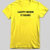 happy when it rains tshirt