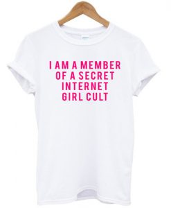 i am a member of a secret internet girl cult T shirt