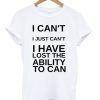 i can't i just can't tshirt