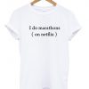 i do marathons on netflix shirt