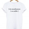 i do marathons on netflix tshirt