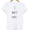 i don't care tshirt