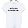 i dont need tits, tits need me tshirt