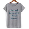 i dont walk red carpet i rule blue mat tshirt