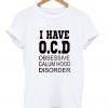 i have OCD obsessive calum hood disorder shirt