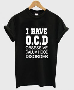 i have OCD obsessive calum hood disorder shirt black