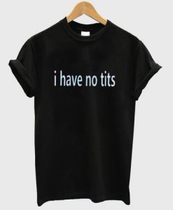 i have no tits t shirt